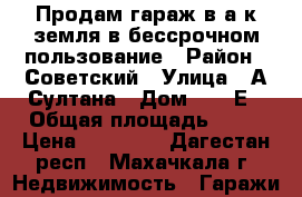 Продам гараж в а/к земля в бессрочном пользование › Район ­ Советский › Улица ­ А.Султана › Дом ­ 10 Е › Общая площадь ­ 24 › Цена ­ 90 000 - Дагестан респ., Махачкала г. Недвижимость » Гаражи   